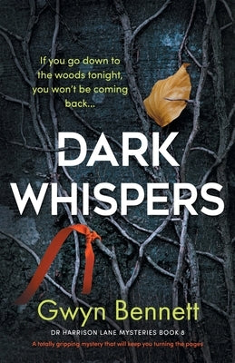 Dark Whispers: If you go down to the woods tonight, you won't be coming back... by Bennett, Gwyn