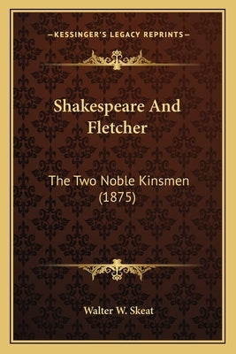 Shakespeare And Fletcher: The Two Noble Kinsmen (1875) by Skeat, Walter W.