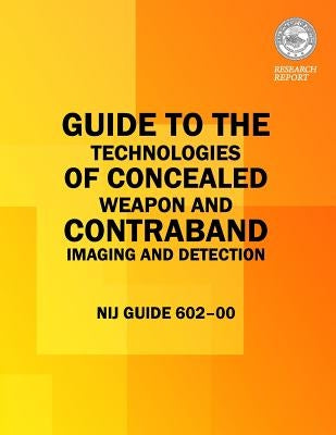 Guide to the Technologies of Concealed Weapon and Contraband Imaging and Detection by Paulter, Nicholas G.