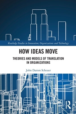 How Ideas Move: Theories and Models of Translation in Organizations by Scheuer, John Damm