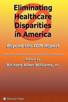 Eliminating Healthcare Disparities in America: Beyond the Iom Report by Williams, Richard Allen