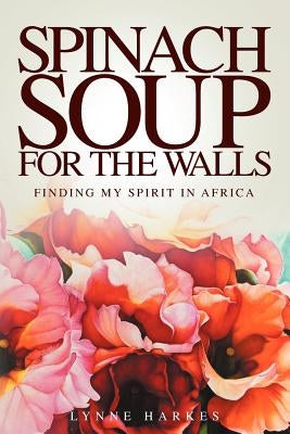 Spinach Soup for the Walls by Harkes, Lynne