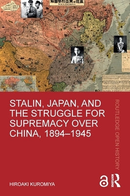 Stalin, Japan, and the Struggle for Supremacy Over China, 1894-1945 by Kuromiya, Hiroaki
