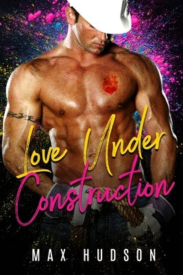 Love Under Construction by Hudson, Max