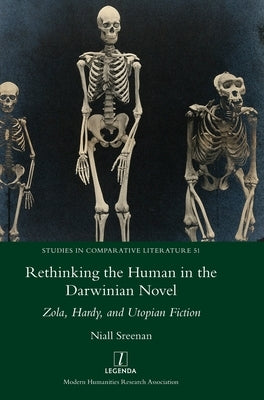 Rethinking the Human in the Darwinian Novel: Zola, Hardy, and Utopian Fiction by Sreenan, Niall