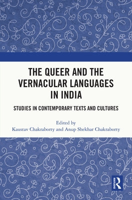 The Queer and the Vernacular Languages in India: Studies in Contemporary Texts and Cultures by Chakraborty, Kaustav