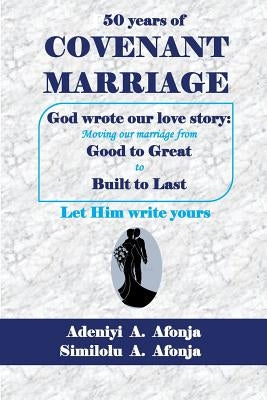 Fifty Years of COVENANT MARRIAGE: God Wrote our Love Story by Afonja, Adeniyi