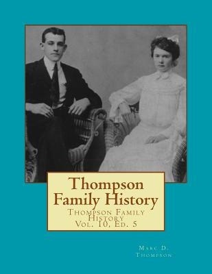 Thompson Family History Vol. X, 5th Ed.: All Ancestors from United Kingdom, Western Europe & Bohemia to Pennsylvania, New York, Virginia, South Caroli by Thompson, Marc D.