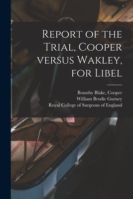Report of the Trial, Cooper Versus Wakley, for Libel by Cooper, Bransby Blake (1792-1853)