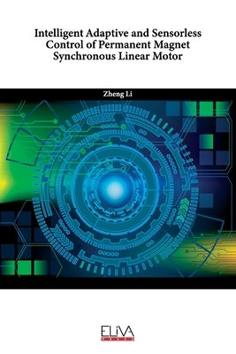 Intelligent Adaptive and Sensorless Control of Permanent Magnet Synchronous Linear Motor by Li, Zheng
