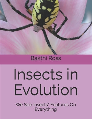 Insects in Evolution: We See Insects" Features On Everything by Ross, Bakthi