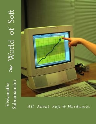World of Soft: All about Soft & Hardwares by Subramaniam, Viswanatha