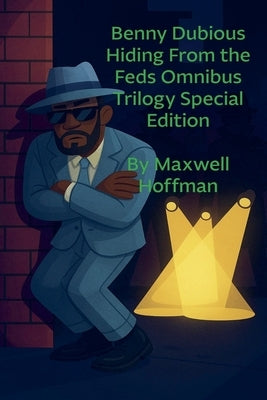 Benny Dubious Hiding from the Feds Omnibus Trilogy Special Edition by Hoffman, Maxwell