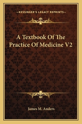 A Textbook Of The Practice Of Medicine V2 by Anders, James M.