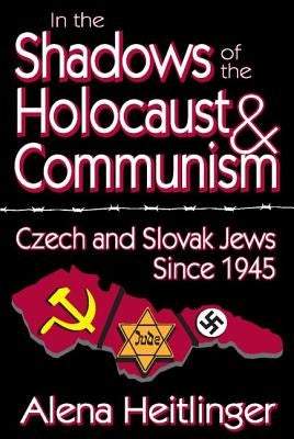 In the Shadows of the Holocaust & Communism: Czech and Slovak Jews Since 1945 by Heitlinger, Alena