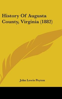 History Of Augusta County, Virginia (1882) by Peyton, John Lewis