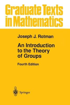 An Introduction to the Theory of Groups by Rotman, Joseph J.