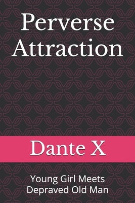 Perverse Attraction: Young Girl Meets Depraved Old Man by X, Dante