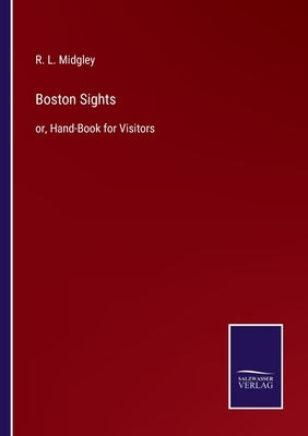 Boston Sights: or, Hand-Book for Visitors by Midgley, R. L.