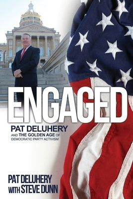 Engaged: Pat Deluhery and the Golden Age of Democratic Party Activism by Deluhery, Pat