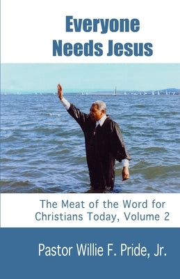 Everyone Needs Jesus: The Meat of the Word for Christians Today, Volume 2 by Pride Jr, Pastor Willie F.
