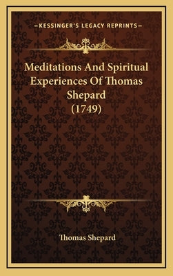 Meditations And Spiritual Experiences Of Thomas Shepard (1749) by Shepard, Thomas