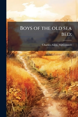 Boys of the old sea bed; by McConnell, Charles Allen