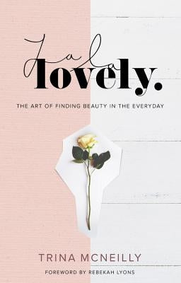 La La Lovely: The Art of Finding Beauty in the Everyday by McNeilly, Trina