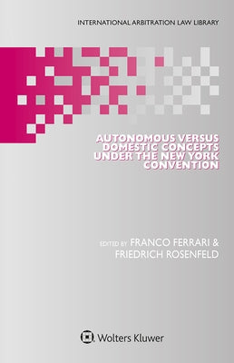 Autonomous Versus Domestic Concepts under the New York Convention by Ferrari, Franco