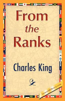 From the Ranks by Charles King, King