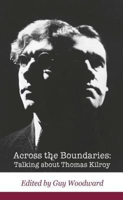Across the Boundaries: Talking about Thomas Kilroy by Woodward, Guy