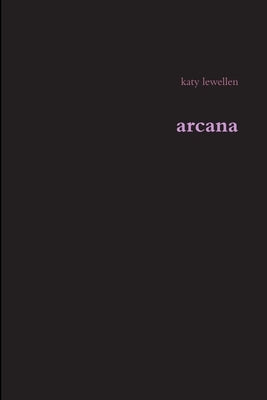 arcana by Lewellen, Katy