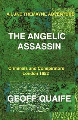 A Luke Tremayne Adventure the Angelic Assassin: Criminals and Conspirators London 1652 by Quaife, Geoff