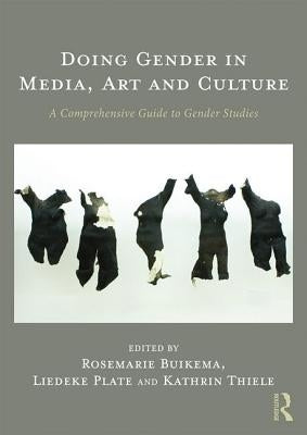 Doing Gender in Media, Art and Culture: A Comprehensive Guide to Gender Studies by Buikema, Rosemarie