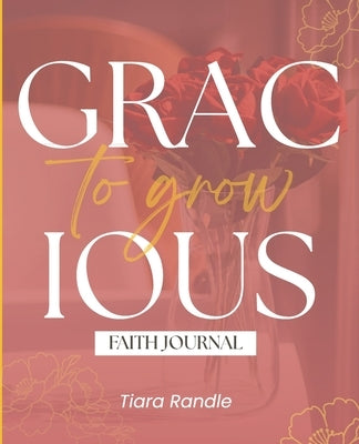 Gracious to Grow: Faith Journal by Randle, Tiara K.