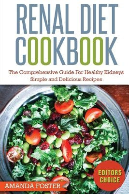 Renal Diet Cookbook: The Comprehensive Guide For Healthy Kidneys - Simple And Delicious Recipes For Healthy Kidneys by Foster, Amanda