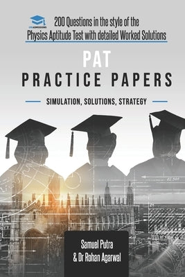 PAT Practice Papers: 200 Questions in the style of the Physics Aptitude Test with Detailed Worked Solutions by Agarwal, Rohan
