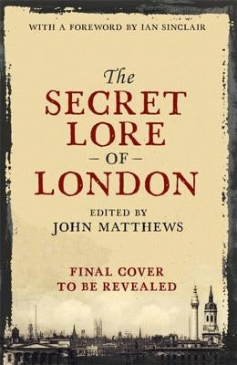 The Secret Lore of London by Matthews, John
