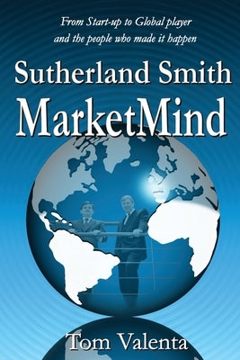 Sutherland Smith MarketMind: From Start-up to Global player and the people who made it happen. by Valenta, Tom