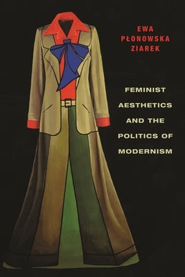 Feminist Aesthetics and the Politics of Modernism by Ziarek, Ewa Plonowska