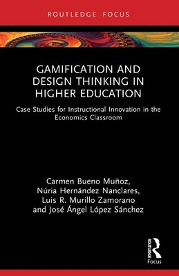 Gamification and Design Thinking in Higher Education: Case Studies for Instructional Innovation in the Economics Classroom by Bueno Muñoz, Carmen