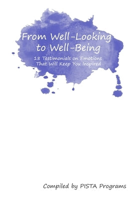 From Well-Looking to Well-Being: 18 Testimonials on Emotions That Keep You Inspired by Programs, Pista