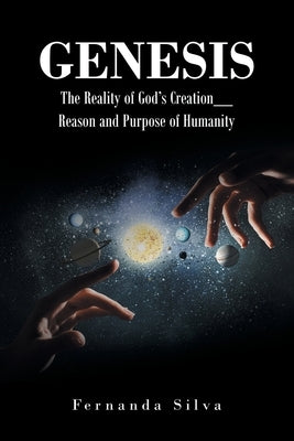 Genesis: The Reality of God's Creation_ Reason and Purpose of Humanity by Silva, Fernanda