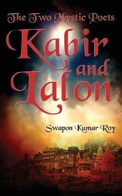 The Two Mystic Poets: Kabir and Lalon by Roy, Swapon Kumar