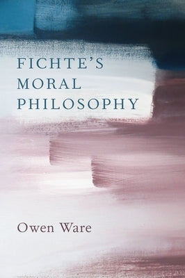 Fichte's Moral Philosophy by Ware, Owen
