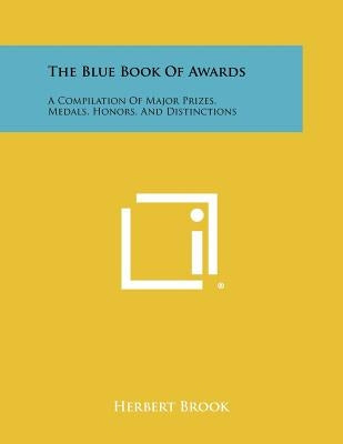The Blue Book of Awards: A Compilation of Major Prizes, Medals, Honors, and Distinctions by Brook, Herbert