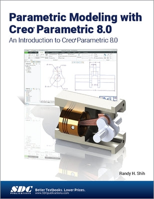 Parametric Modeling with Creo Parametric 8.0: An Introduction to Creo Parametric 8.0 by Shih, Randy H.