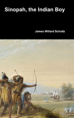 Sinopah, the Indian Boy by Schultz, James Willard