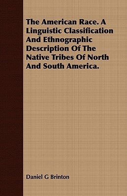 The American Race. A Linguistic Classification And Ethnographic Description Of The Native Tribes Of North And South America. by Brinton, Daniel G.