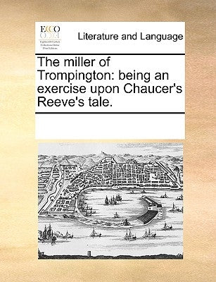 The Miller of Trompington: Being an Exercise Upon Chaucer's Reeve's Tale. by Multiple Contributors